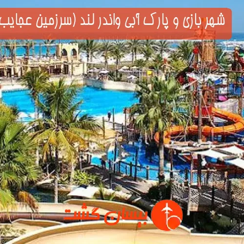 شهر بازی و پارک آبی واندر لند (سرزمین عجایب) دبی